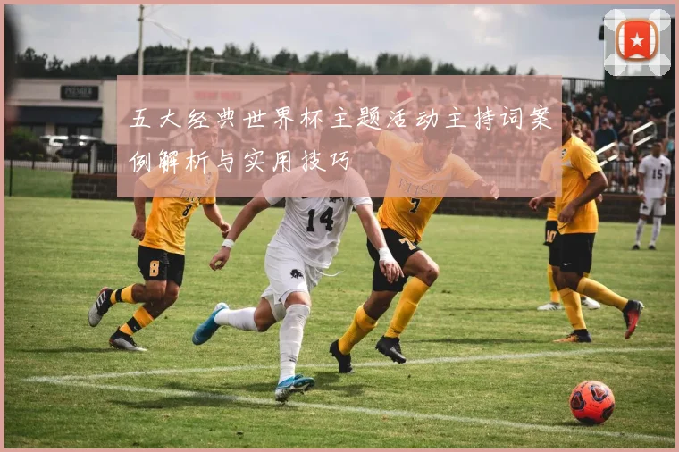 五大经典世界杯主题活动主持词案例解析与实用技巧