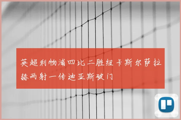 英超利物浦四比二胜纽卡斯尔萨拉赫两射一传迪亚斯破门